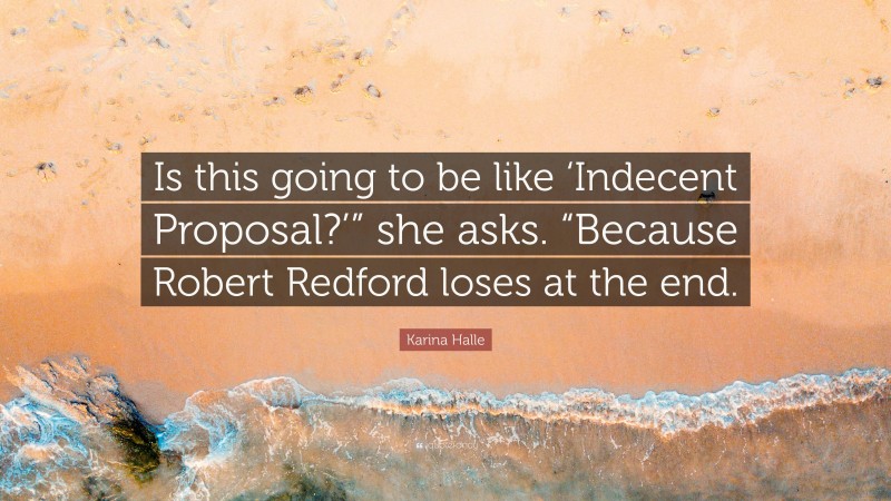 Karina Halle Quote: “Is this going to be like ‘Indecent Proposal?’” she asks. “Because Robert Redford loses at the end.”