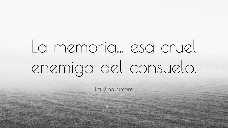 Paullina Simons Quote: “La memoria... esa cruel enemiga del consuelo.”