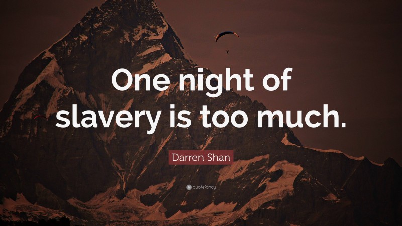 Darren Shan Quote: “One night of slavery is too much.”