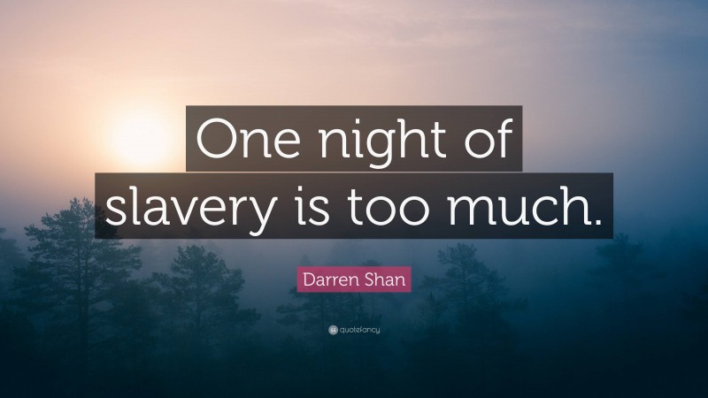 Darren Shan Quote: “One night of slavery is too much.”