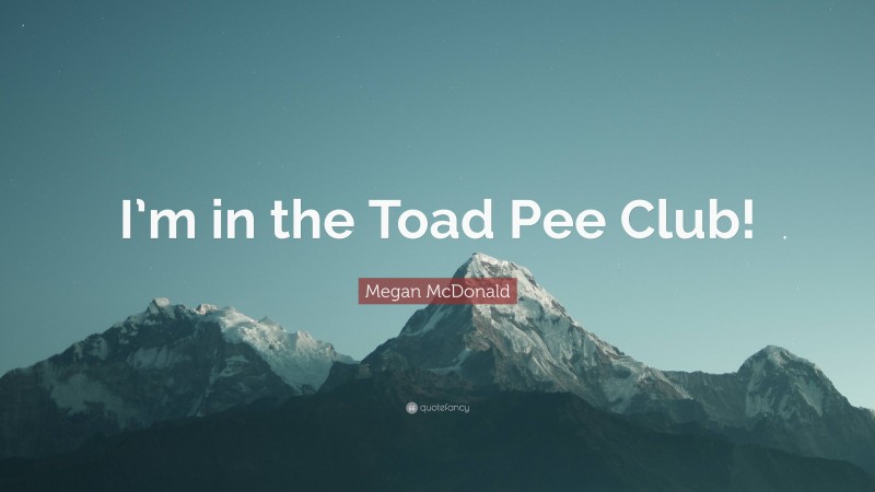 Megan McDonald Quote: “I’m in the Toad Pee Club!”