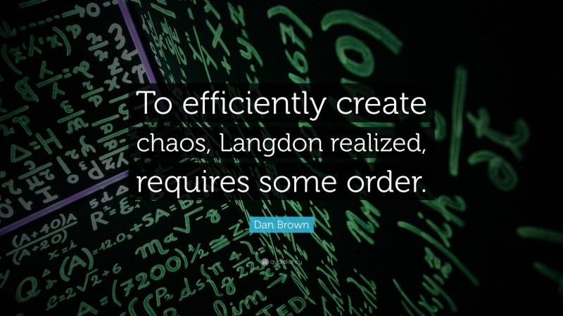 Dan Brown Quote: “To efficiently create chaos, Langdon realized, requires some order.”