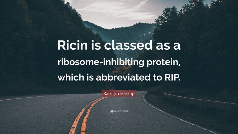 Kathryn Harkup Quote: “Ricin is classed as a ribosome-inhibiting protein, which is abbreviated to RIP.”