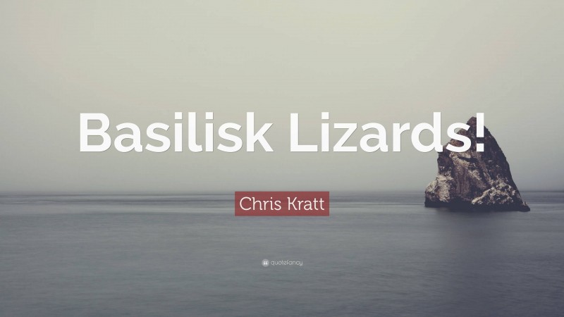 Chris Kratt Quote: “Basilisk Lizards!”