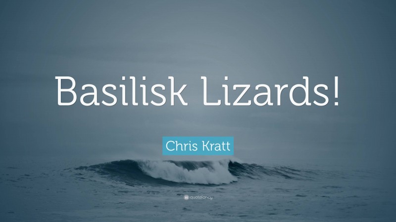 Chris Kratt Quote: “Basilisk Lizards!”