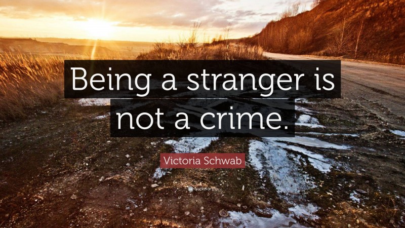 Victoria Schwab Quote: “Being a stranger is not a crime.”