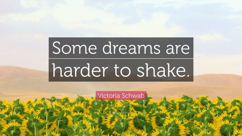 Victoria Schwab Quote: “Some dreams are harder to shake.”