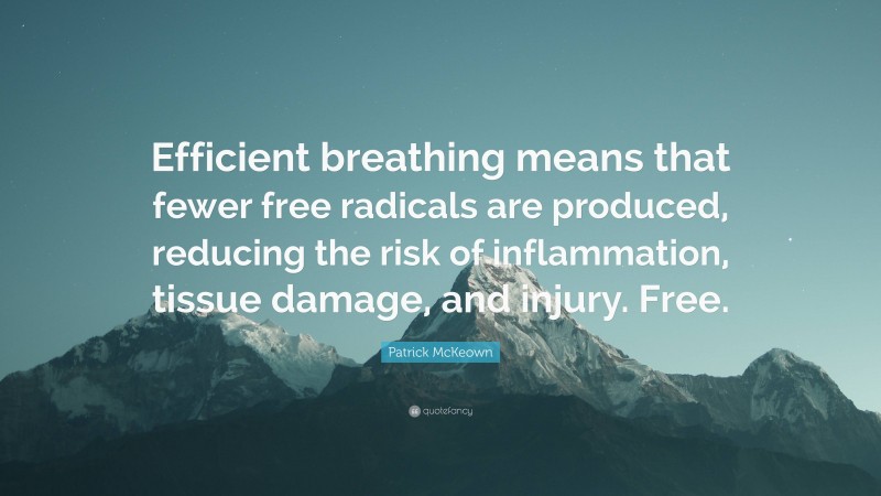 Patrick McKeown Quote: “Efficient breathing means that fewer free radicals are produced, reducing the risk of inflammation, tissue damage, and injury. Free.”