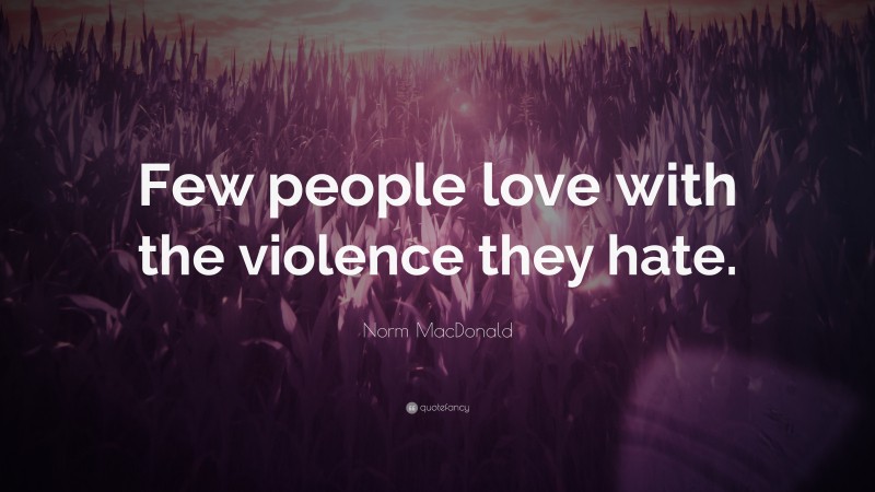 Norm MacDonald Quote: “Few people love with the violence they hate.”