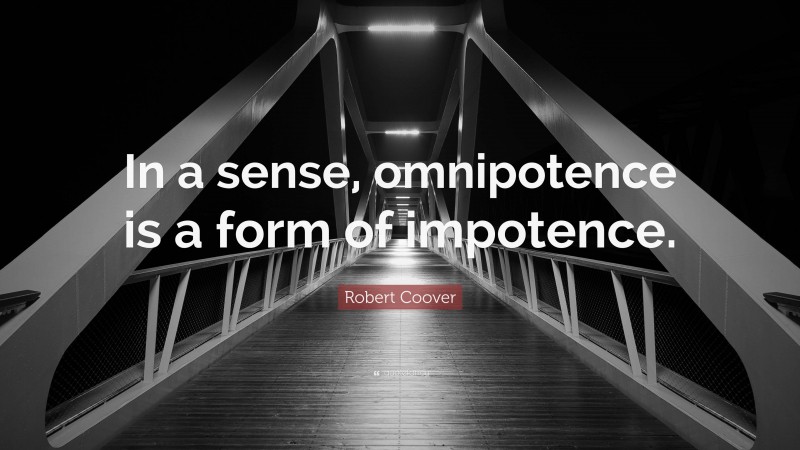 Robert Coover Quote: “In a sense, omnipotence is a form of impotence.”