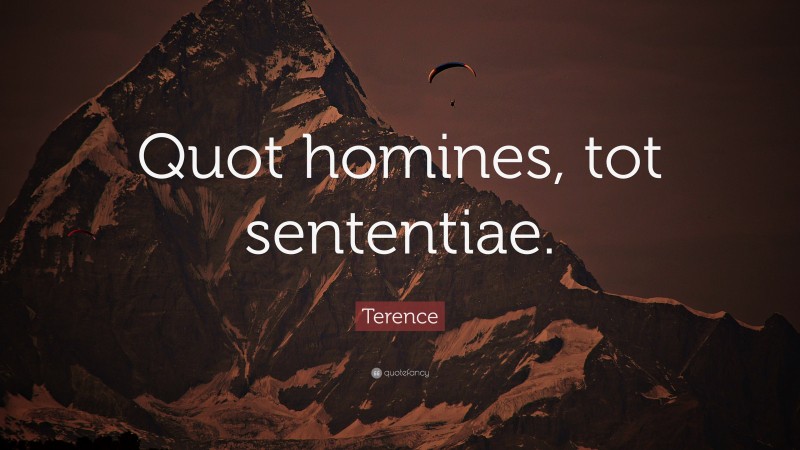 Terence Quote: “Quot homines, tot sententiae.”
