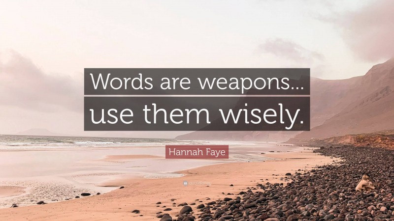 Hannah Faye Quote: “Words are weapons... use them wisely.”