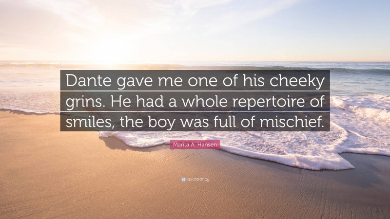Marita A. Hansen Quote: “Dante gave me one of his cheeky grins. He had a whole repertoire of smiles, the boy was full of mischief.”