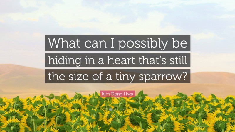 Kim Dong Hwa Quote: “What can I possibly be hiding in a heart that’s still the size of a tiny sparrow?”