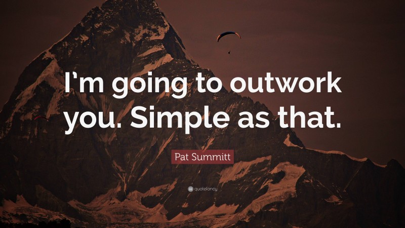 Pat Summitt Quote: “I’m going to outwork you. Simple as that.”