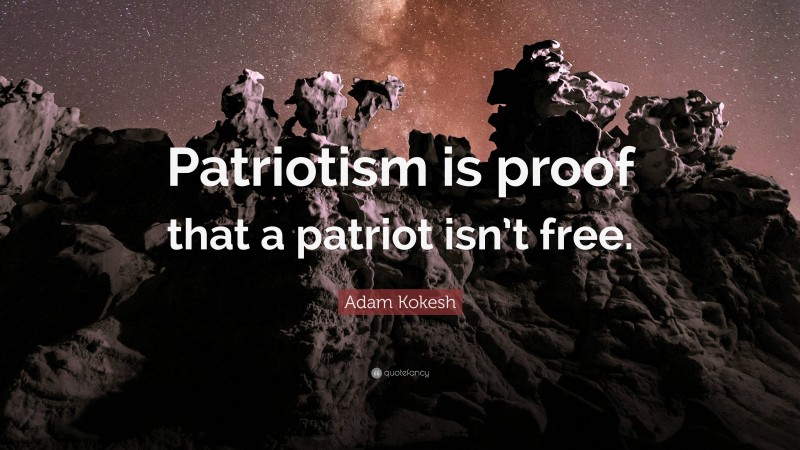 Adam Kokesh Quote: “Patriotism is proof that a patriot isn’t free.”