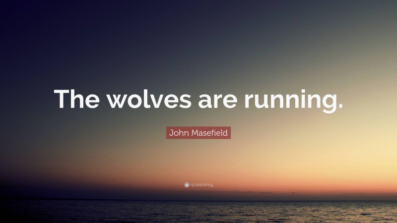John Masefield Quote: “The wolves are running.”
