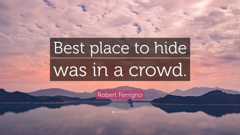Robert Ferrigno Quote: “Best place to hide was in a crowd.”