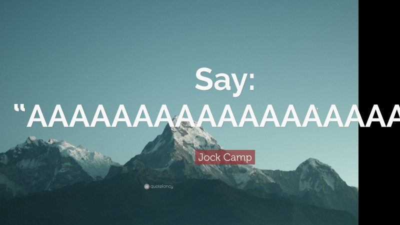 Jock Camp Quote: “Say: “AAAAAAAAAAAAAAAAAAH!”