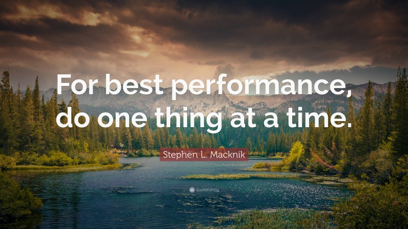 Stephen L. Macknik Quote: “For best performance, do one thing at a time.”