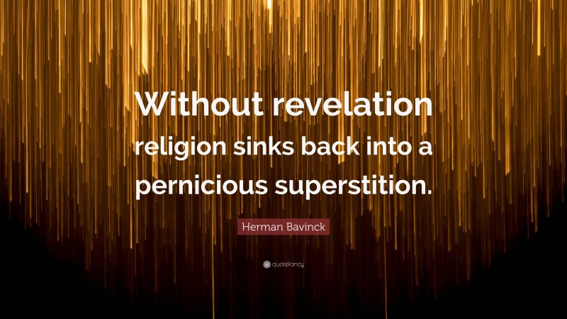 Herman Bavinck Quote: “Without revelation religion sinks back into a pernicious superstition.”