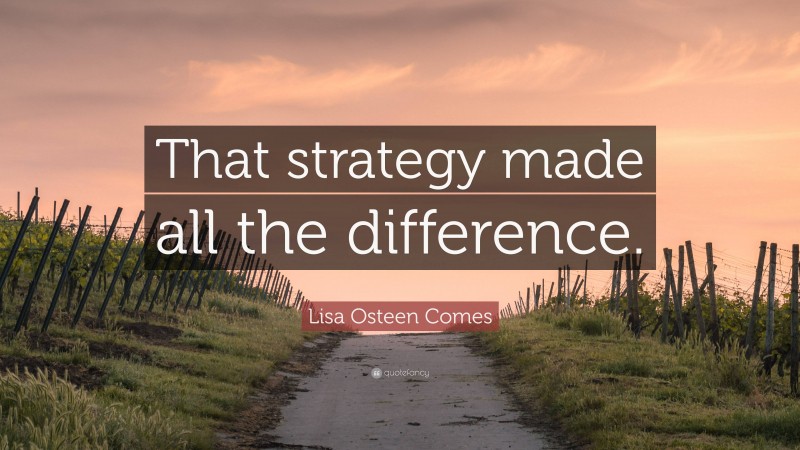 Lisa Osteen Comes Quote: “That strategy made all the difference.”