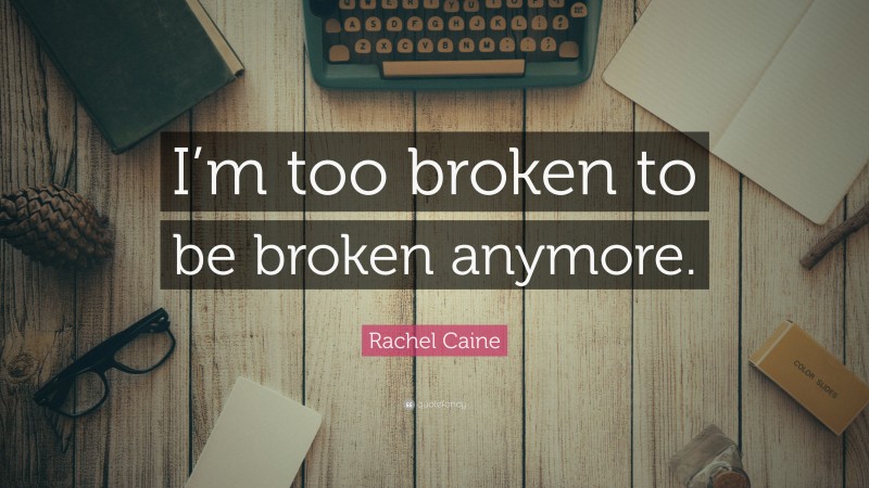 Rachel Caine Quote: “I’m too broken to be broken anymore.”