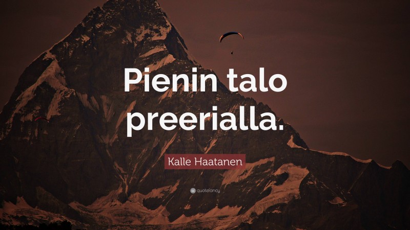 Kalle Haatanen Quote: “Pienin talo preerialla.”