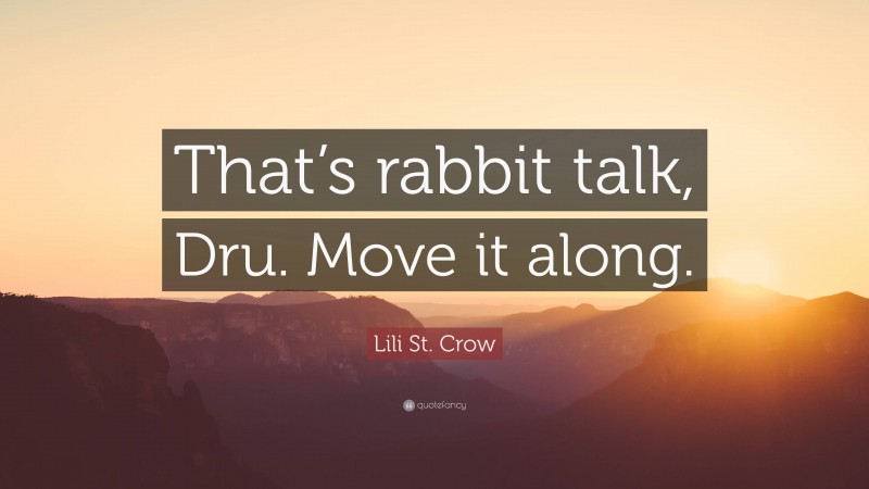 Lili St. Crow Quote: “That’s rabbit talk, Dru. Move it along.”