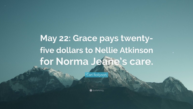 Carl Rollyson Quote: “May 22: Grace pays twenty-five dollars to Nellie Atkinson for Norma Jeane’s care.”