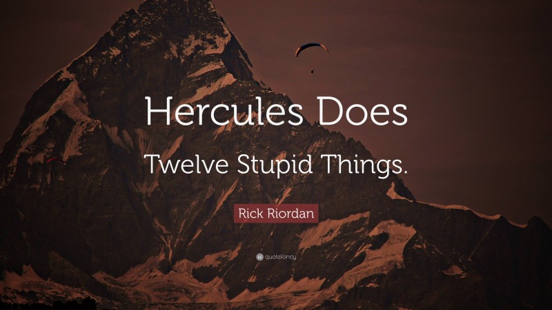 Rick Riordan Quote: “Hercules Does Twelve Stupid Things.”