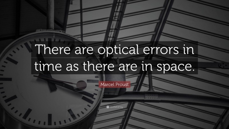 Marcel Proust Quote: “There are optical errors in time as there are in space.”
