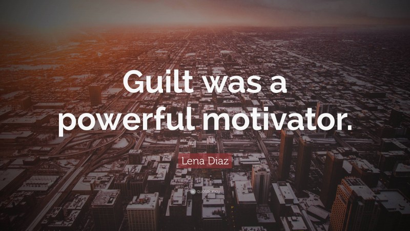 Lena Diaz Quote: “Guilt was a powerful motivator.”