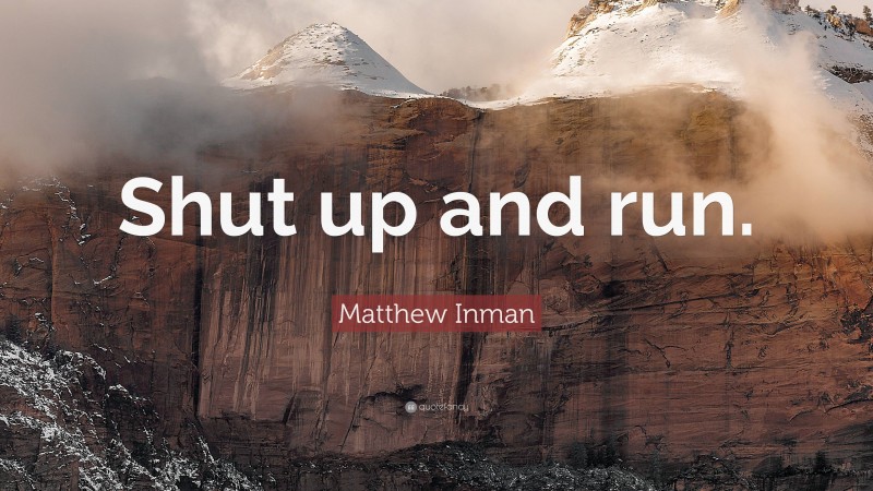 Matthew Inman Quote: “Shut up and run.”
