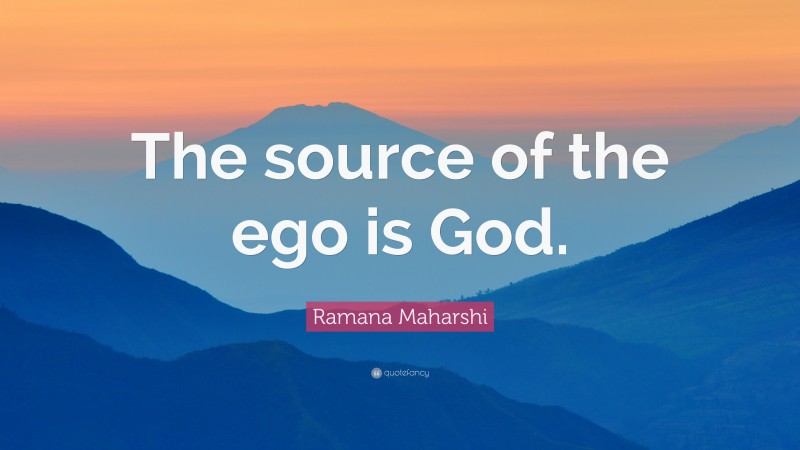 Ramana Maharshi Quote: “The source of the ego is God.”