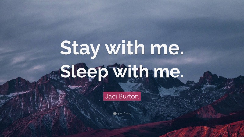 Jaci Burton Quote: “Stay with me. Sleep with me.”