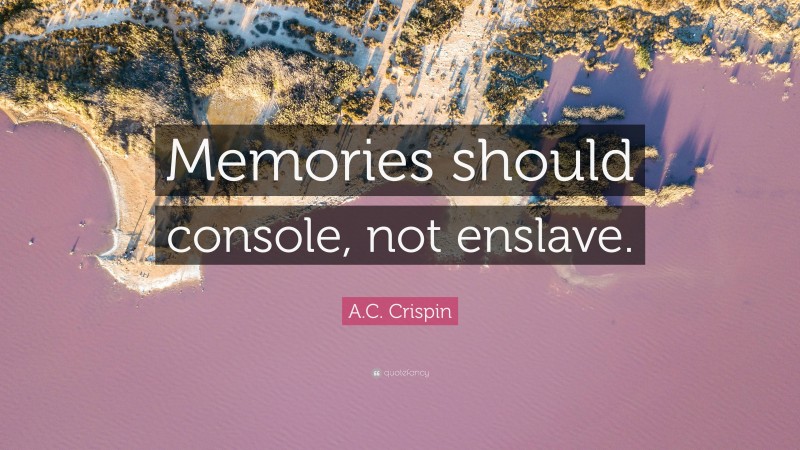 A.C. Crispin Quote: “Memories should console, not enslave.”
