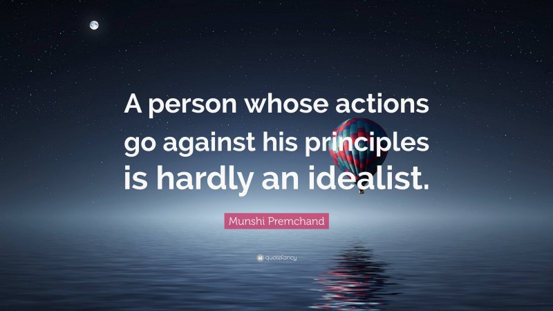 Munshi Premchand Quote: “A person whose actions go against his principles is hardly an idealist.”