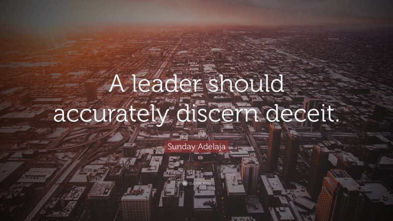 Sunday Adelaja Quote: “A leader should accurately discern deceit.”