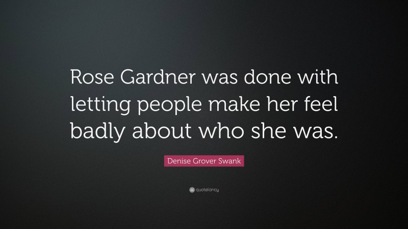 Denise Grover Swank Quote: “Rose Gardner was done with letting people make her feel badly about who she was.”