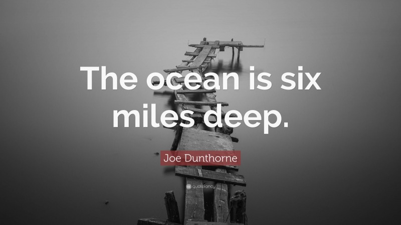 Joe Dunthorne Quote: “The ocean is six miles deep.”