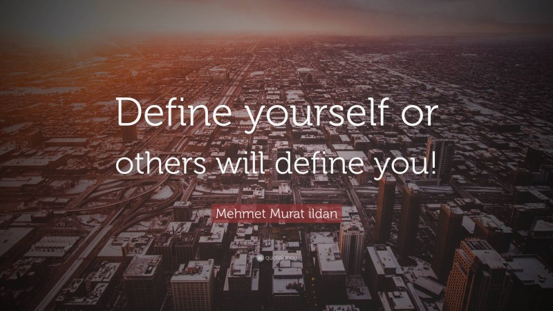 Mehmet Murat ildan Quote: “Define yourself or others will define you!”
