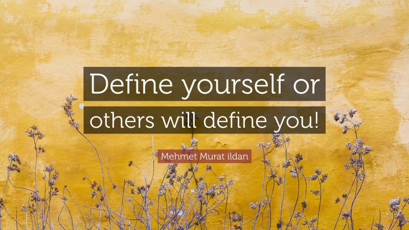 Mehmet Murat ildan Quote: “Define yourself or others will define you!”