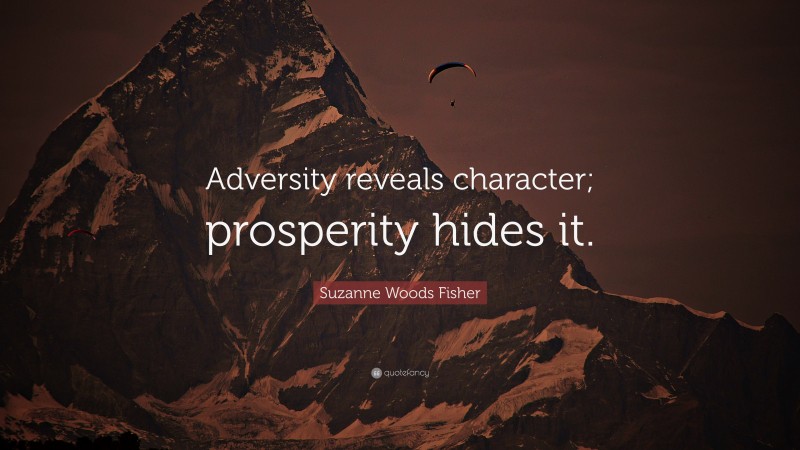 Suzanne Woods Fisher Quote: “Adversity reveals character; prosperity hides it.”