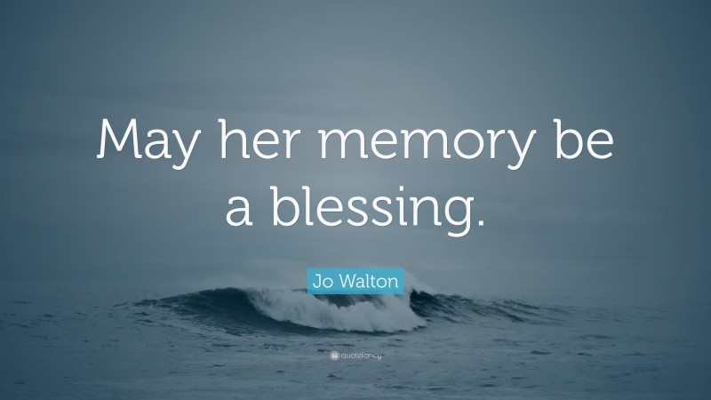 Jo Walton Quote: “May her memory be a blessing.”