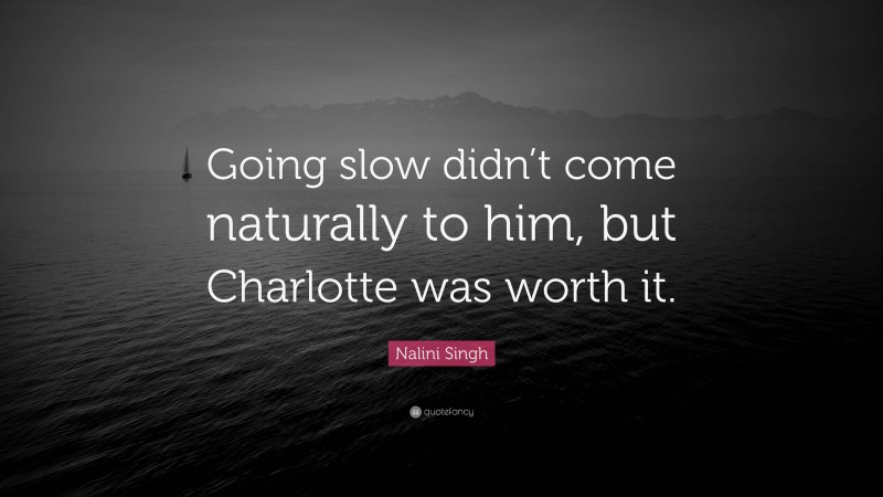 Nalini Singh Quote: “Going slow didn’t come naturally to him, but Charlotte was worth it.”