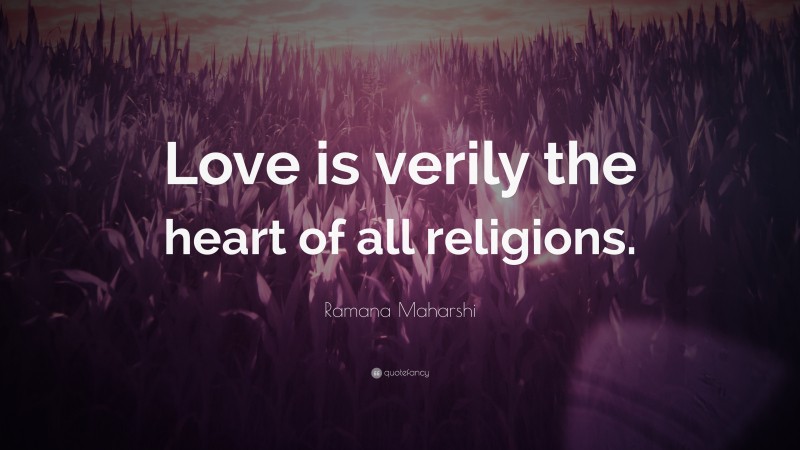 Ramana Maharshi Quote: “Love is verily the heart of all religions.”