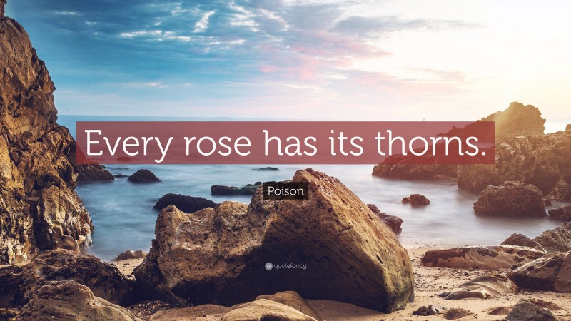 Poison Quote: “Every rose has its thorns.”