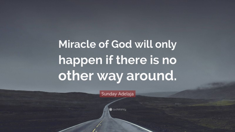 Sunday Adelaja Quote: “Miracle of God will only happen if there is no other way around.”
