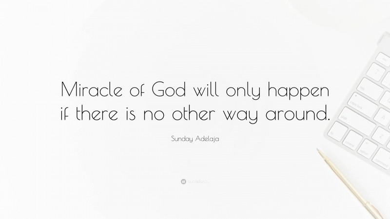 Sunday Adelaja Quote: “Miracle of God will only happen if there is no other way around.”
